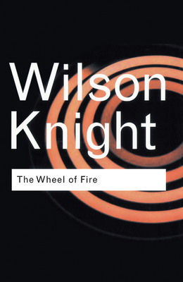 The Wheel of Fire - Knight, G. Wilson