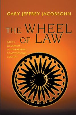 The Wheel of Law: India's Secularism in Comparative Constitutional Context - Jacobsohn, Gary Jeffrey