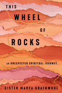 The Wheel Of Rocks: An Unexpected Spiritual Journey