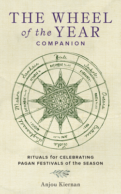 The Wheel of the Year Companion: Rituals for Celebrating Pagan Festivals of the Season - Kiernan, Anjou