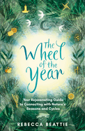 The Wheel of the Year: Your Rejuvenating Guide to Connecting with Nature's Seasons and Cycles