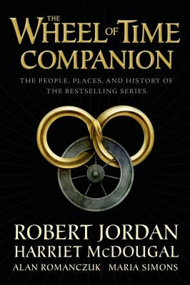 The Wheel of Time Companion: The People, Places, and History of the Bestselling Series - Jordan, Robert, and McDougal, Harriet, and Romanczuk, Alan