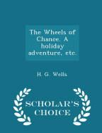 The Wheels of Chance. a Holiday Adventure, Etc. - Scholar's Choice Edition