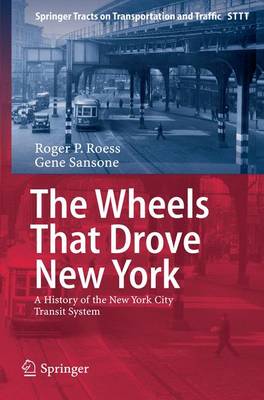 The Wheels That Drove New York: A History of the New York City Transit System - Roess, Roger P, and Sansone, Gene, Professor