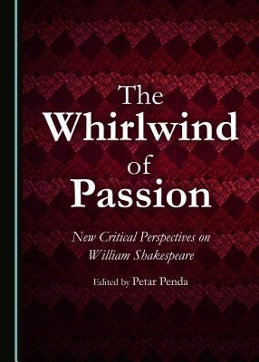 The Whirlwind of Passion: New Critical Perspectives on William Shakespeare - Penda, Petar (Editor)