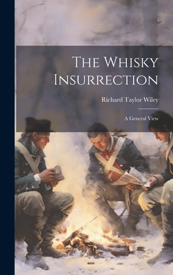 The Whisky Insurrection: A General View - Wiley, Richard Taylor