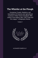 The Whistler at the Plough: Containing Travels, Statistics, and Descriptions of Scenery and Agricultural Customs in Most Parts of England: With Letters From Ireland: Also Free Trade and the League; a Biography History; Volume 1