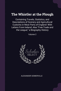 The Whistler at the Plough: Containing Travels, Statistics, and Descriptions of Scenery and Agricultural Customs in Most Parts of England: With Letters From Ireland: Also "Free Trade and the League;" a Biography History; Volume 2