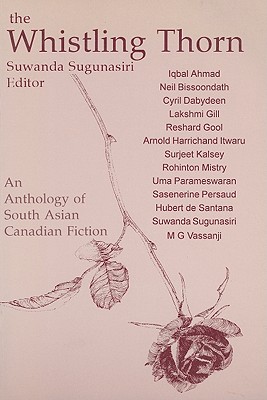 The Whistling Thorn: South Asian Canadian Fiction - Sugunasiri, Suwanda H J (Editor)