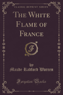 The White Flame of France (Classic Reprint)