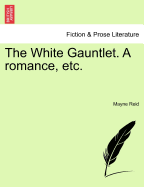 The White Gauntlet. a Romance, Etc.