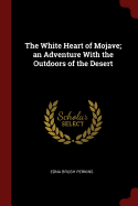 The White Heart of Mojave; an Adventure With the Outdoors of the Desert