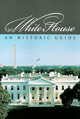 The White House: An Historic Guide - White House Historical Association (Creator)