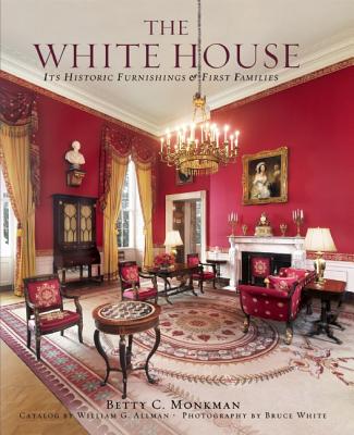 The White House: Its Historic Furnishings and First Families - Monkman, Betty C, President, and White, Bruce, PhD (Photographer), and Obama, Michelle (Foreword by)