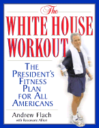 The White House Workout: The Fitness Plan Inspired by President George W. Bush's HealthierUS Initiative