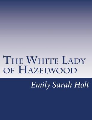 The White Lady of Hazelwood - Holt, Emily Sarah