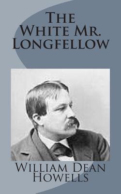 The White Mr. Longfellow - Howells, William Dean
