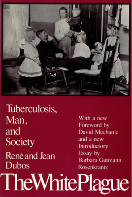 The White Plague: Tuberculosis, Man, and Society - Dubos, Jean, and Mechanic, David (Foreword by), and Rosenkrantz, Barbara Gutmann (Introduction by)