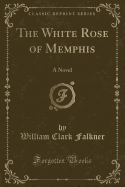 The White Rose of Memphis: A Novel (Classic Reprint)