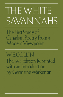 The White Savannahs: The First Study of Canadian Poetry from a Contemporary Viewpoint - Collin, W.E., and Lochhead, Douglas (Series edited by), and Warkentin, Germaine (Introduction by)