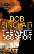 The White Scorpion: The thriller for fans of Jason Bourne from MILLION COPY BESTSELLER Rob Sinclair