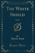 The White Shield: Stories (Classic Reprint)