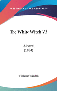 The White Witch V3: A Novel (1884)