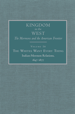 The Whites Want Every Thing: Indian-Mormon Relations, 1847-1877 Volume 16 - Bagley, Will (Editor)