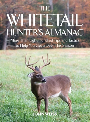 The Whitetail Hunter's Almanac: More Than 800 Tips and Tactics to Help You Get a Deer This Season - Weiss, John, and Fiduccia, Peter J (Foreword by)