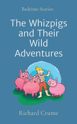 The Whizpigs and Their Wild Adventures: Bedtime Stories - Crume, Richard V