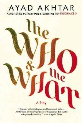 The Who & the What: A Play - Akhtar, Ayad