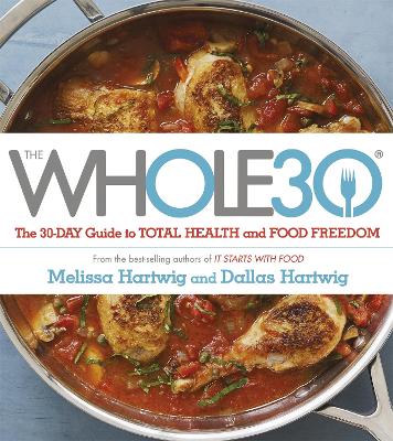 The Whole 30: The official 30-day FULL-COLOUR guide to total health and food freedom - Hartwig, Dallas, and Hartwig, Melissa