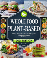 The Whole Food Plant-Based Cookbook: 365 Days of Super Easy Plant-Based Recipes for Clean And Healthy Eating With 21 Day Meal Plan