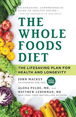The Whole Foods Diet: The Lifesaving Plan for Health and Longevity - Mackey, John, and Pulde, Alona, and Lederman, Matthew