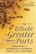 The Whole Is Greater Than Its Parts: Encountering the Interreligious and Ecumenical Other in the Age of Pope Francis