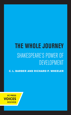 The Whole Journey: Shakespeare's Power of Development - Barber, C L, and Wheeler, Richard P