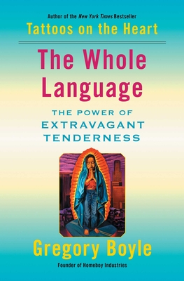 The Whole Language: The Power of Extravagant Tenderness - Boyle, Gregory