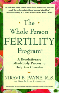 The Whole Person Fertility Program(sm): A Revolutionary Mind-Body Process to Help You Conceive - Payne, Niravi, and Richardson, Brenda Lee, and Paynbe, Niravi B
