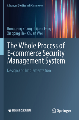 The Whole Process of E-commerce Security Management System: Design and Implementation - Zhang, Ronggang, and Fang, Lijuan, and He, Xiaoping