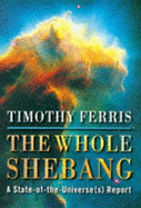 The Whole Shebang: A State of the Universe(s) Report - Ferris, Timothy