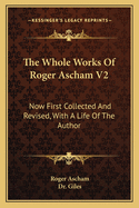 The Whole Works Of Roger Ascham V2: Now First Collected And Revised, With A Life Of The Author