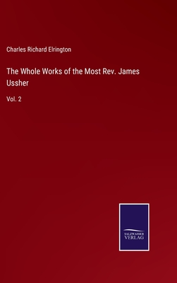 The Whole Works of the Most Rev. James Ussher: Vol. 2 - Elrington, Charles Richard