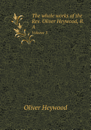 The Whole Works of the REV. Oliver Heywood, B.a Volume 3