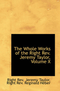 The Whole Works of the Right REV. Jeremy Taylor, Volume X