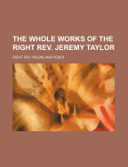 The Whole Works of the Right REV. Jeremy Taylor