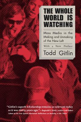 The Whole World Is Watching: Mass Media in the Making and Unmaking of the New Left - Gitlin, Todd