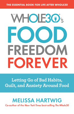 The Whole30's Food Freedom Forever: Letting Go of Bad Habits, Guilt, and Anxiety Around Food - Urban, Melissa Hartwig