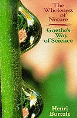 The Wholeness of Nature: Goethe's Way of Science - Bortoft, Henri