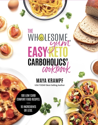 The Wholesome Yum Easy Keto Carboholics' Cookbook: 100 Low Carb Comfort Food Recipes. 10 Ingredients or Less. - Krampf, Maya