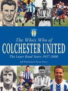 The Who's Who of Colchester United - The Layer Road Years - Whitehead, Jeff, and Drury, Kevin
